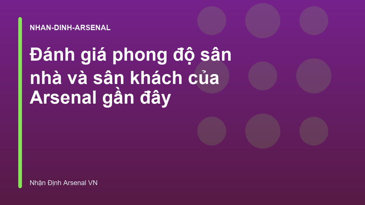 Đánh giá phong độ sân nhà và sân khách của Arsenal gần đây