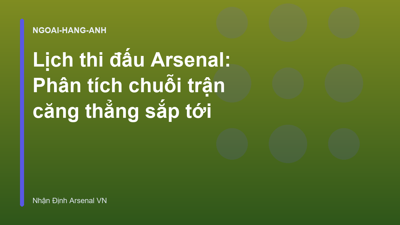 Lịch thi đấu Arsenal: Phân tích chuỗi trận căng thẳng sắp tới