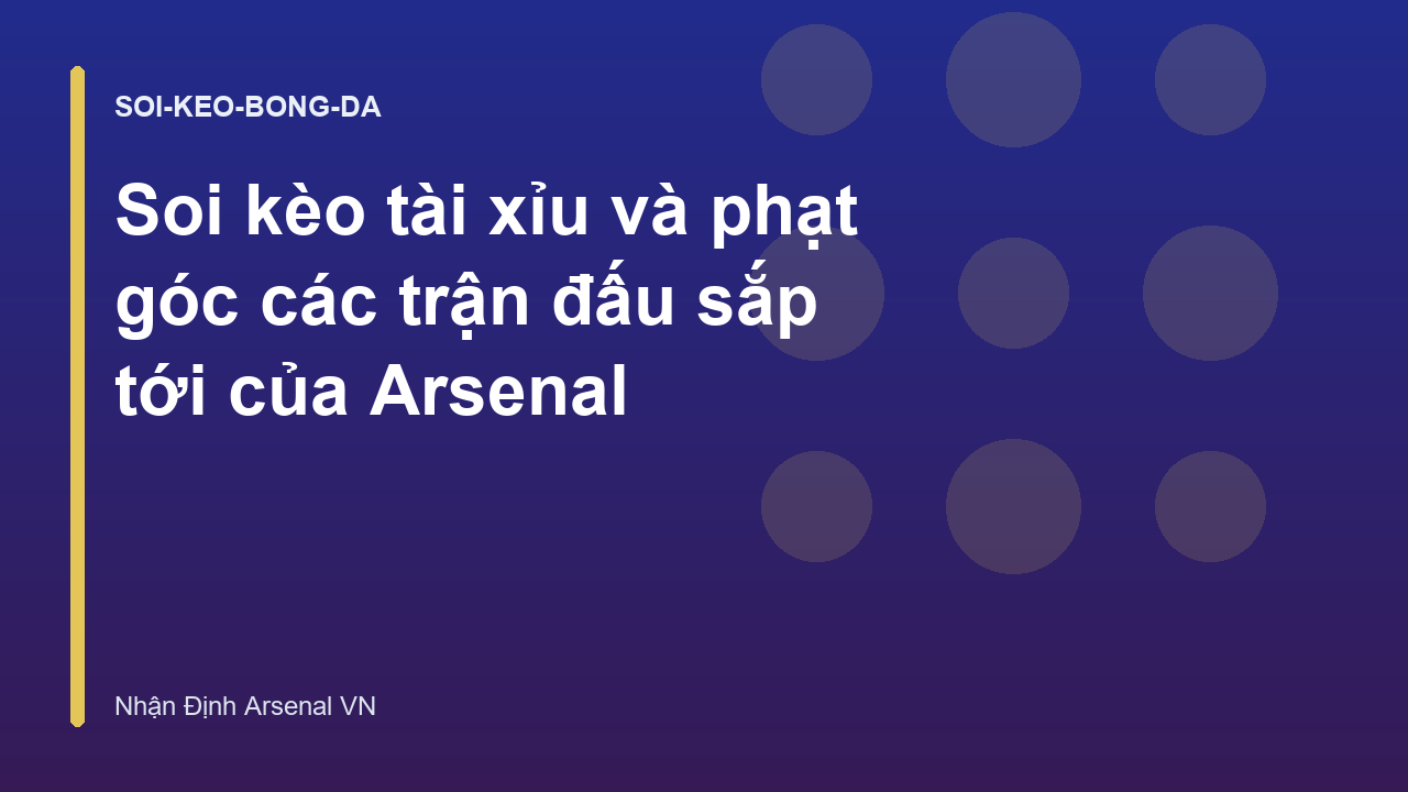 Soi kèo tài xỉu và phạt góc các trận đấu sắp tới của Arsenal